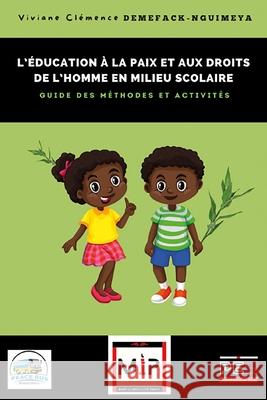 L'?ducation ? la paix et aux droits de l'homme en milieu scolaire: guide des m?thodes et activit?s Viviane Cl?mence Demefack-Nguimeya 9789956464982 Muntu Institute Press