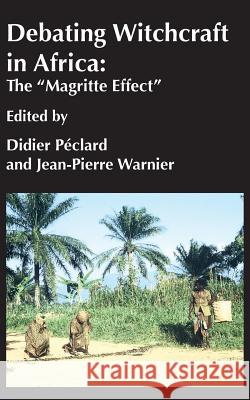Debating Witchcraft in Africa: The Magritte Effect Didier Peclard Jean-Pierre Warnier 9789956550029 Langaa RPCID