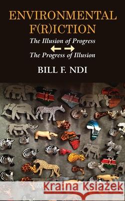 Environmental F(r)iction: The Illusion of Progress / The Progress of Illusion Bill F. Ndi 9789956550517 Langaa RPCID