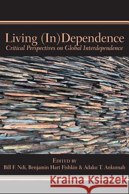 Living (In)Dependence: Critical Perspectives on Global Interdependence Bill F. Ndi Benjamin Hard Fishkin Adaku T. Ankumah 9789956550760 Langaa RPCID