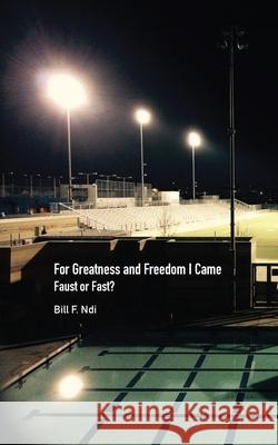 For Greatness and Freedom I Came: Faust or Fast? Bill F. Ndi 9789956551187 Langaa RPCID