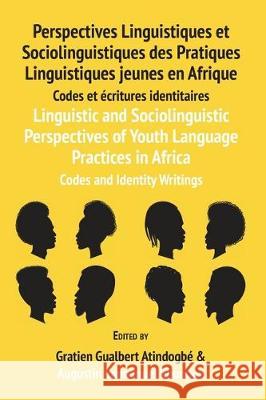 Linguistic and Sociolinguistic Perspectives of Youth Language Practices in Africa: Codes and Identity Writings: Perspectives Linguistiques et Sociolin Gratien G. Atindogbe Augustin Emmanuel Ebongue 9789956551378