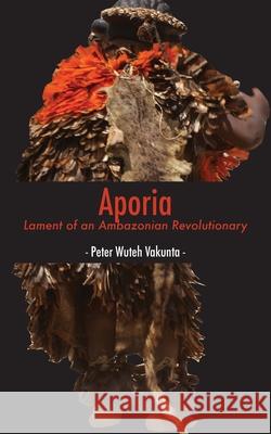 Aporia: Lament of an Ambazonian Revolutionary Peter Wuteh Vakunta 9789956551569