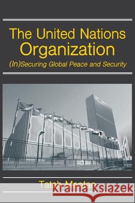 The United Nations Organization: (In)Securing Global Peace and Security Tatah Mentan 9789956551637 Langaa RPCID