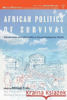 African Politics of Survival Extraversion and Informality in the Contemporary World Mitsugi Endo Michael Neocosmos Ato Kwamena Onoma 9789956551682 Langaa RPCID