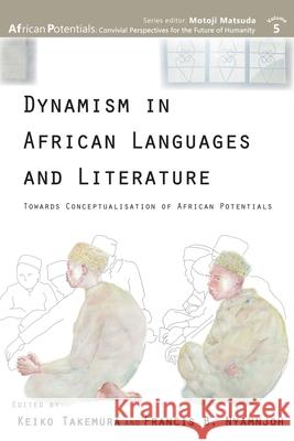 Dynamism in African Languages and Literature: Towards Conceptualisation of African Potentials Keiko Takemura Francis B. Nyamnjoh 9789956551699