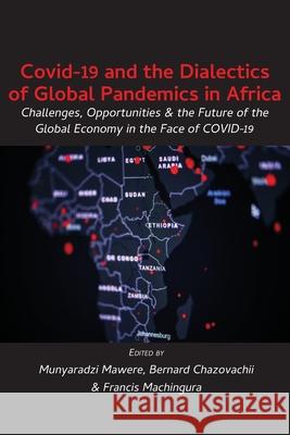 Covid-19 and the Dialectics of Global Pandemics in Africa: Challenges, Opportunities and the Future of the Global Economy in the Face of COVID-19 Munyaradzi Mawere Bernard Chazovachii Francis Machingura 9789956552023 Langaa RPCID