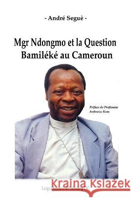 Mgr Ndongmo et la Question Bamiléké au Cameroun Seguè, André 9789956552320 Langaa RPCID