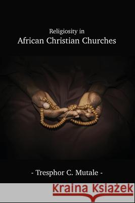 Religiosity in African Christian Churches Tresphor C. Mutale 9789956552429 Langaa RPCID