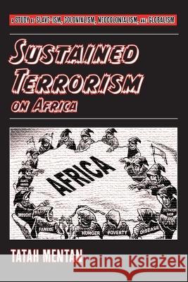 Sustained Terrorism on Africa: A Study of Slave-ism, Colonialism, Neocolonialism, and Globalism Tatah Mentan   9789956552696 Langaa RPCID