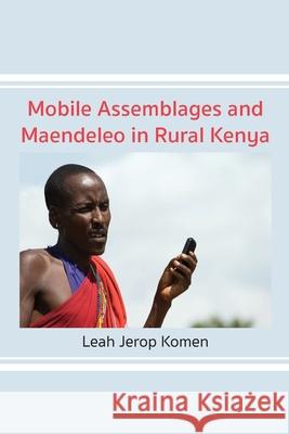 Mobile Assemblages and Maendeleo in Rural Kenya Leah Jerop Komen 9789956552849