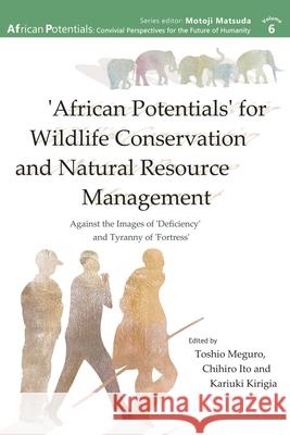 'African Potentials' for Wildlife Conservation and Natural Resource Management: Against the Image of 'Deficiency' and Tyranny of 'Fortress' Toshio Meguro Chihiro Ito Kariuki Kirigia 9789956552856 Langaa RPCID