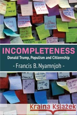 Incompleteness: Donald Trump, Populism and Citizenship Francis B. Nyamnjoh 9789956552870