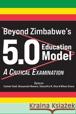 Beyond Zimbabwe's 5.0 Education Model: A Critical Examination Costain Tandi Munyaradzi Mawere Takavafira M. Zhou 9789956554492 Langaa RPCID