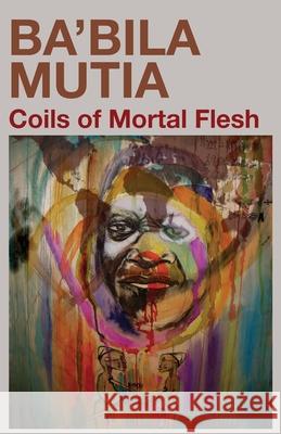 Coils of Mortal Flesh Ba'bila Mutia 9789956558148 Langaa Rpcig