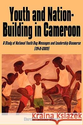 Youth and Nation-Building in Cameroon: A Study of National Youth Day Messages and Leadership Discourse (1949-2009) Ewumbue-Monono, Churchill 9789956558322 