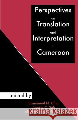 Perspectives on Translation and Interpretation in Cameroon Emmanuel N. Chia Joseph C. Suh Alexandre Ndeffo Tene 9789956558445 Langaa Rpcig