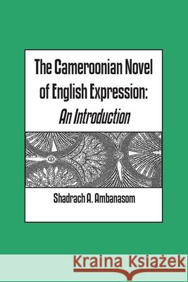 The Cameroonian Novel of English Expression. An Introduction Ambanasom, Shadrach A. 9789956558698 Langaa Rpcig
