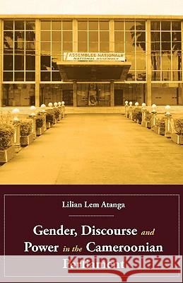 Gender, Discourse and Power in the Cameroonian Parliament Lilian Lem Atanga 9789956615469