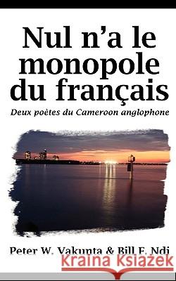 Nul N'a Le Monopole Du Francais : Deux Potes Du Cameroon Anglophone Peter W. Vakunta Bill F. Ndi 9789956615506 Langaa Rpcig