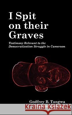 I Spit on their Graves. Testimony Relevant to the Democratization Struggle in Cameroon Tangwa, Godfrey B. 9789956616268 Langaa Rpcig