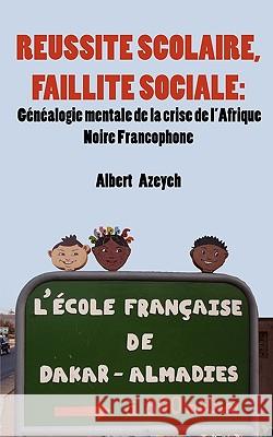 Réussite scolaire, Faillite Sociale. Généalogie mentale de la crise de l'Afrique Noire Francophone Azeyeh, Albert 9789956616275 Langaa Rpcig
