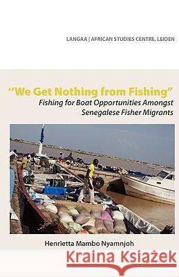 We Get Nothing from Fishing. Fishing for Boat Opportunities Amongst Senegalese Fisher Migrants Nyamnjoh, Henrietta Mambo 9789956616312 Langaa Rpcig