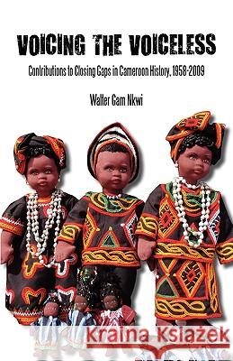 Voicing the Voiceless. Contributions to Closing Gaps in Cameroon History, 1958-2009 Nkwi, Walter Gam 9789956616404