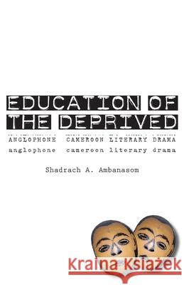 Education of the Deprived. Anglophone Cameroon Literary Drama Ambanasom, Shadrach A. 9789956616572