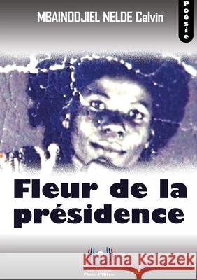 Fleur de la pr?sidence Mbainodjiel Nelde Calvin 9789956661497 Editions Plume D