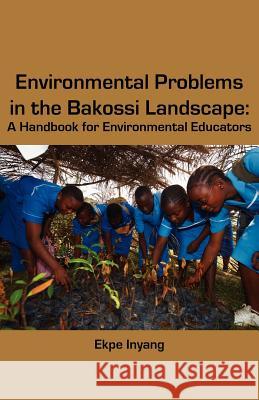 Environmental Problems in the Bakossi Landscape : A Handbook for Environmental Educators Ekpe Inyang 9789956717293