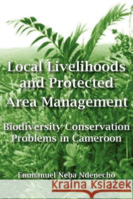 Local Livelihoods and Protected Area Management. Biodiversity Conservation Problems in Cameroon Ndenecho, Emmanuel Neba 9789956717545 Langaa Rpcig