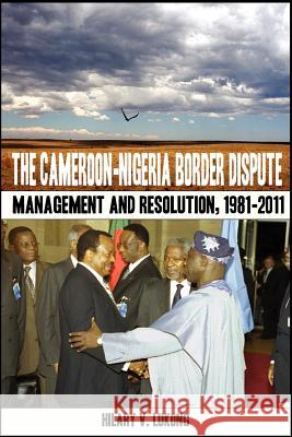 The Cameroon-Nigeria Border Dispute. Management and Resolution, 1981-2011 Lukong, Hilary V. 9789956717590 Langaa Rpcig