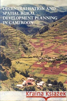 Decentralisation and Spatial Rural Development Planning in Cameroon Emmanuel Neba Ndenecho 9789956717668 Langaa Rpcig
