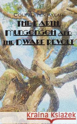 The Earth, Mungongoh and the Dwarf Revolt Colin Diyen 9789956728794