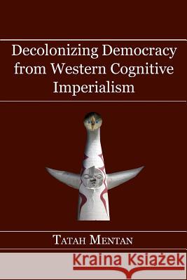 Decolonizing Democracy from Western Cognitive Imperialism Tatah Mentan 9789956762163 Langaa RPCID