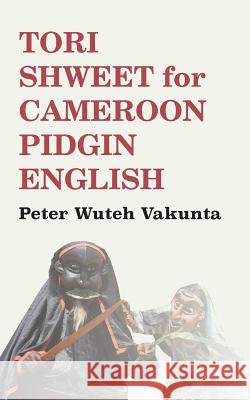 Tori Shweet for Cameroon Pidgin English Peter Wuteh Vakunta 9789956762316 Langaa RPCID