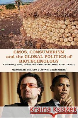 GMOs, Consumerism and the Global Politics of Biotechnology: Rethinking Food, Bodies and Identities in Africa's 21st Century Mawere, Munyaradzi 9789956762354 Langaa RPCID