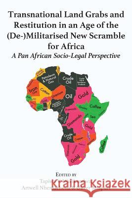 Transnational Land Grabs and Restitution in an Age of the (De-)Militarised New Scramble for Africa: A Pan African Socio-Legal Perspective Tapiwa Victor Warikandwa Artwell Nhemachena Oliver Mtapuri 9789956762590