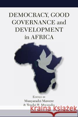 Democracy, Good Governance and Development in Africa Munyaradzi Mawere Tendai R. Mwanaka 9789956763009 Langaa RPCID
