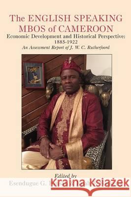 The English Speaking Mbos of Cameroon. Economic Development and Historical Perspective: 1885-1922 An Assessment Report of J. Fonsah, Esendugue G. 9789956763054 Langaa RPCID