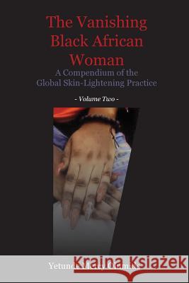The Vanishing Black African Woman: Volume Two: A Compendium of the Global Skin-Lightening Practice Yetunde Mercy Olumide 9789956763689 Langaa RPCID