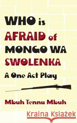 Who is Afraid of Mongo wa Swolenka: A One Act Play Mbuh, Mbuh Tennu 9789956763894 Langaa RPCID