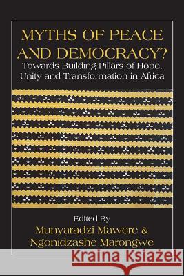 Myths of Peace and Democracy?: Towards Building Pillars of Hope, Unity and Transformation in Africa Munyaradzi Mawere Ngonidzashe Marongwe 9789956763900 Langaa RPCID
