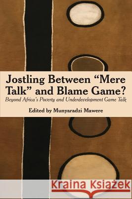 Jostling Between Mere Talk & Blame Game?: Beyond Africa's Poverty and Underdevelopment Game Talk Munyaradzi Mawere 9789956764822 Langaa RPCID