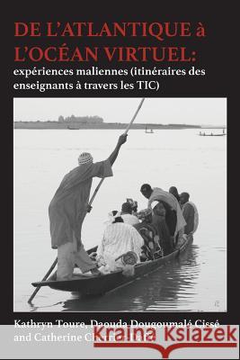 De l'Atlantique à l'océan Virtuel: expériences maliennes (itinéraires des enseignants à travers les TIC) Touré, Kathryn 9789956764969 Langaa RPCID