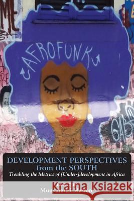 Development Perspectives from the South: Troubling the Metrics of [Under-]development in Africa Mawere, Munyaradzi 9789956764976 Langaa RPCID