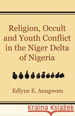 Religion, Occult and Youth Conflict in the Niger Delta of Nigeria Edlyne E. Anugwom 9789956764990 Langaa RPCID