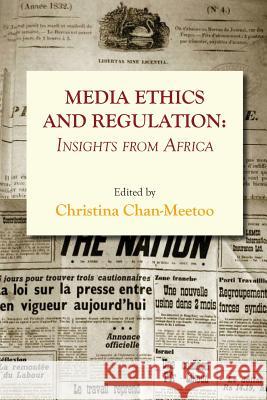 Media Ethics and Regulation. Insights from Africa Christina Chan-Meetoo 9789956790111