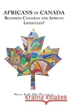 Africans in Canada. Blending Canadian and African Lifestyles? Peter Ateh-Afac Fossungu 9789956790449 Langaa RPCID